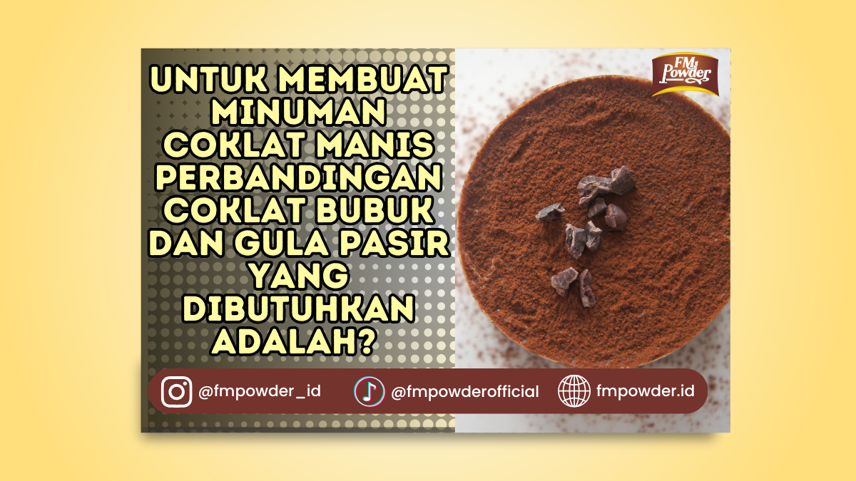 untuk membuat minuman coklat manis perbandingan coklat bubuk dan gula pasir yang dibutuhkan adalah